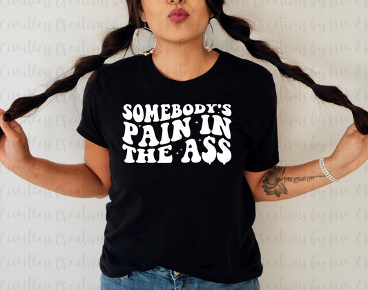 Somebody's Pain in the Ass Shirt