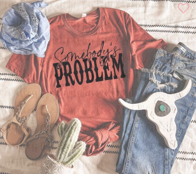 SOMEBODY'S PROBLEM SHIRT